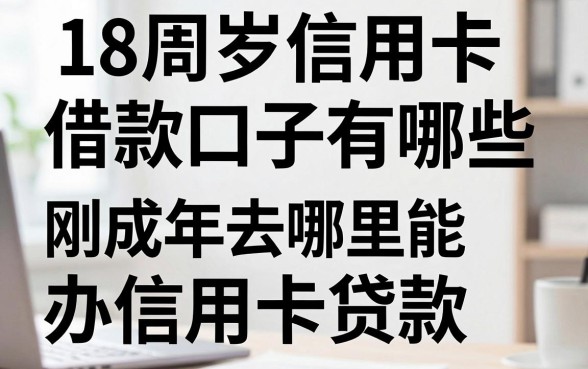 18周岁信用卡借款口子有哪些，刚成年去哪里能办信用卡贷款？