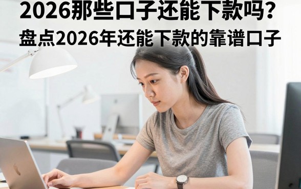 2026那些口子还能下款吗？盘点2026年还能下款的靠谱口子