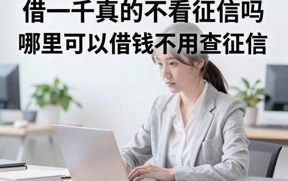 借一千真的不看征信吗，哪里可以借钱不用查征信