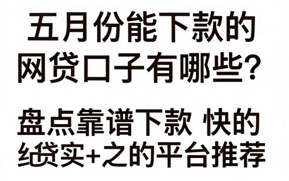 五月份能下款的网贷口子有哪些?盘点靠谱下款快的平台推荐