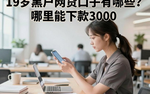 19岁黑户网贷口子有哪些？哪里能下款3000？