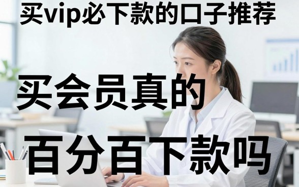买vip必下款的口子推荐，买会员真的能百分百下款吗？