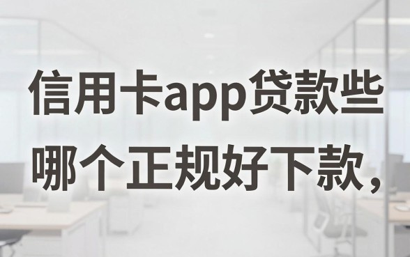 信用卡app贷款有哪些，哪个正规好下款？