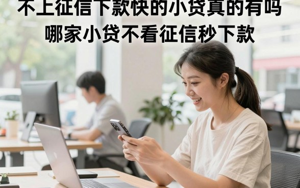 不上征信下款快的小贷真的有吗，哪家小贷不看征信秒下款