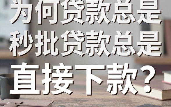 为何贷款总是直接下款？揭秘秒批背后的真相