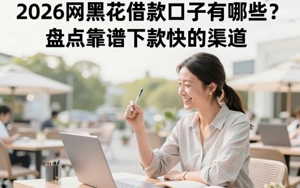 2026网黑花借款口子有哪些？盘点靠谱下款快的渠道