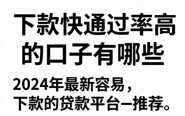 下款快通过率高的口子有哪些，2024年最新容易下款的贷款平台推荐