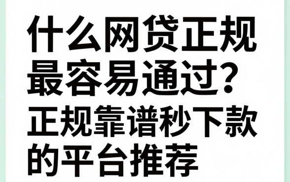 什么网贷正规最容易通过？正规靠谱秒下款的平台推荐