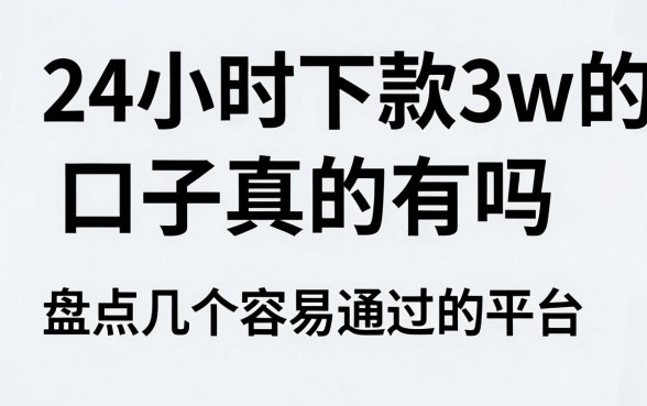 24小时下款3w的口子真的有吗，盘点几个靠谱容易通过的平台