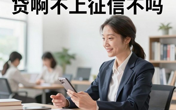贷啊不上征信不吗,贷啊借款真的不上征信吗安全吗