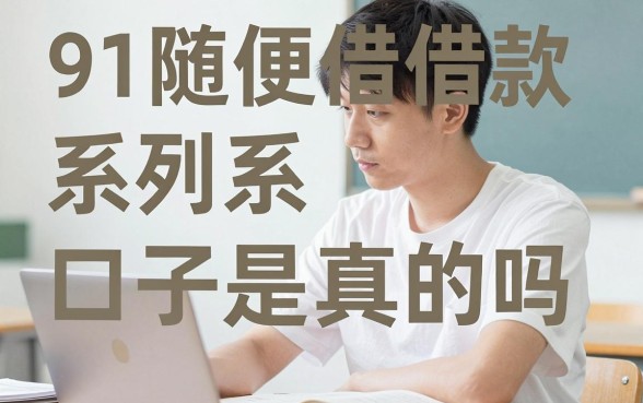 91随便借借款系列口子是真的吗，91随便借借款系列口子容易通过吗