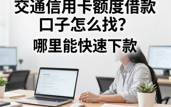 交通信用卡额度借款口子怎么找？哪里能快速下款？