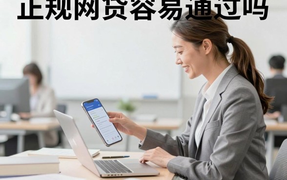 正规网贷容易通过吗，哪些正规网贷审核宽松秒下款