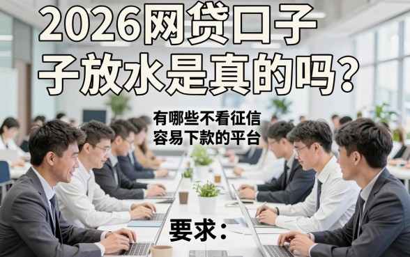 2026网贷口子放水是真的吗?有哪些不看征信容易下款的平台?