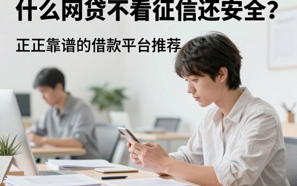 什么网贷不看征信还安全?正规靠谱的借款平台推荐