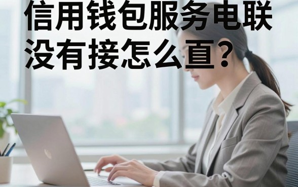 信用钱包服务电联没有接怎么回事?电话没接会打联系人吗